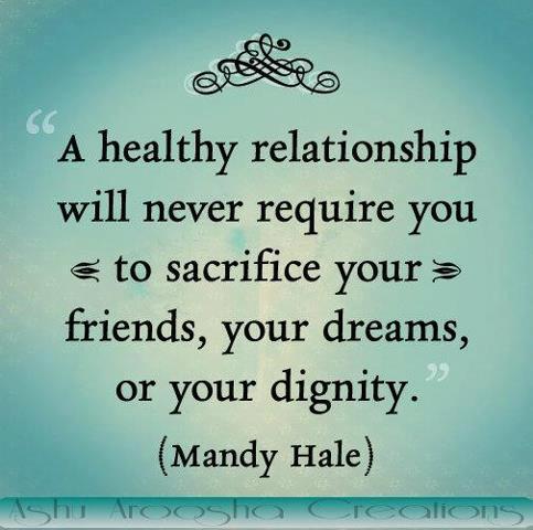 A Healthy Relationship will never require you to sacrifice your friends or your dreams